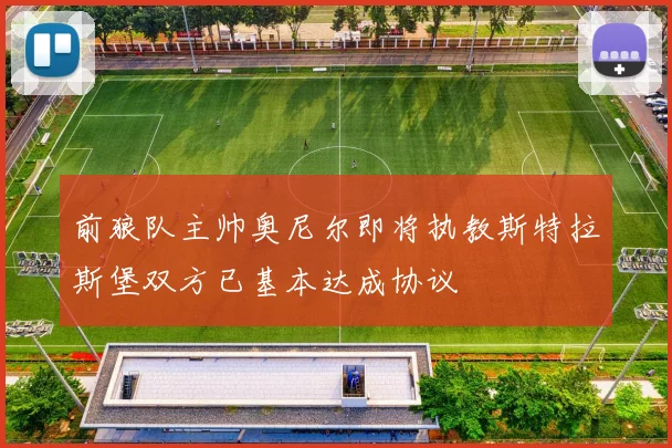 前狼队主帅奥尼尔即将执教斯特拉斯堡双方已基本达成协议
