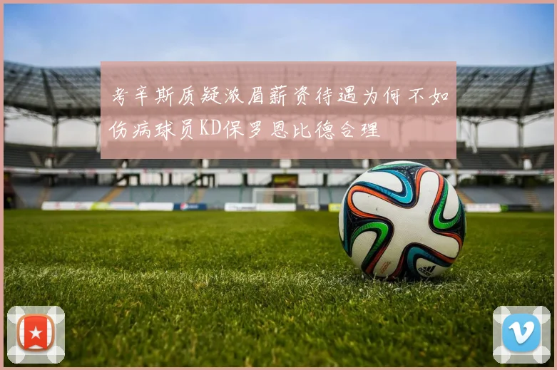 考辛斯质疑浓眉薪资待遇为何不如伤病球员KD保罗恩比德合理